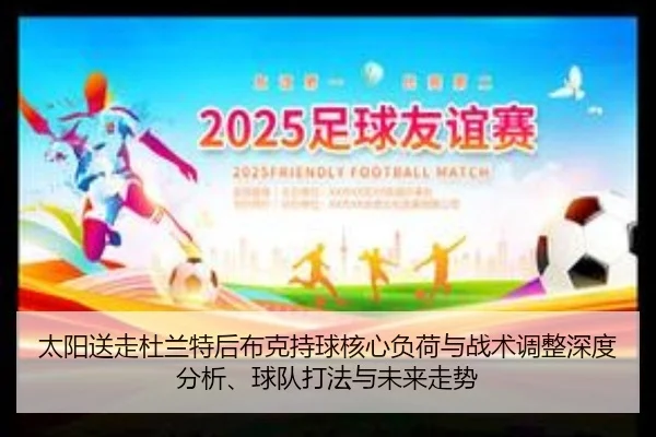 tai-yang-song-zou-du-lan-te-hou-bu-ke-chi-qiu-he-xin-fu-he-yu-zhan-shu-tiao-zheng-shen-du-fen-xi-qiu-dui-da-fa-yu-wei-2-231.jpg