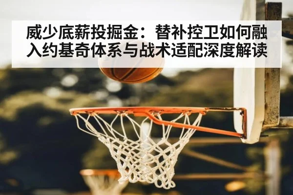 威少底薪投掘金:替补控卫如何融入约基奇体系与战术适配深度解读