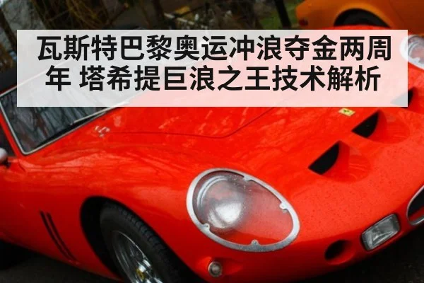 瓦斯特巴黎奥运冲浪夺金两周年 塔希提巨浪之王技术解析